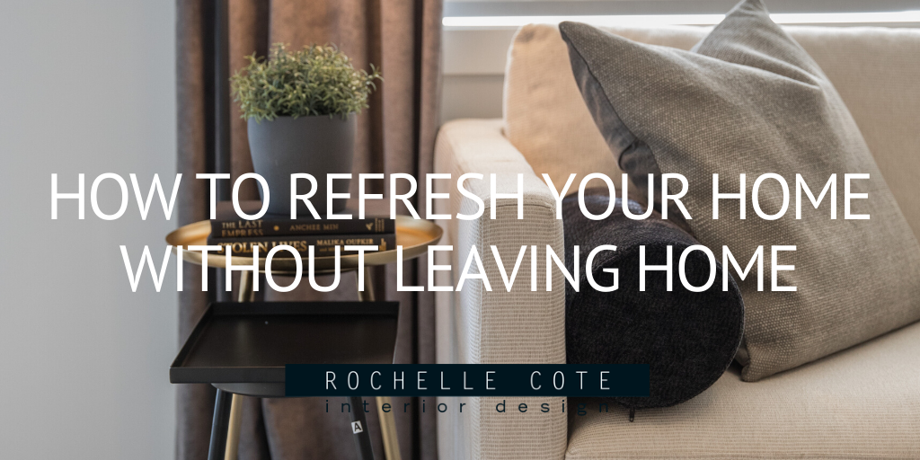 How to Refresh Your Home Without Leaving Your House